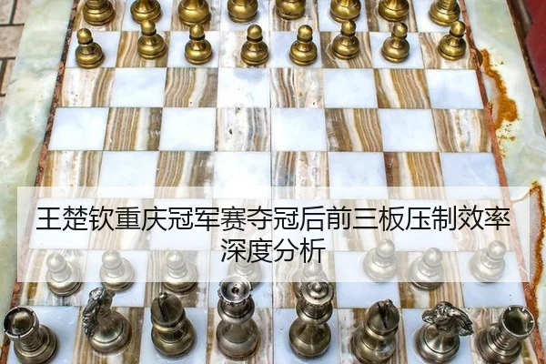 王楚钦重庆冠军赛夺冠后前三板压制效率深度分析